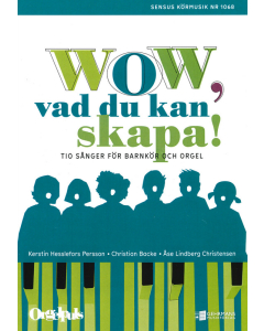 Backe, Christan: Wow, vad du kan skapa! Tio sånger för barnkör och orgel