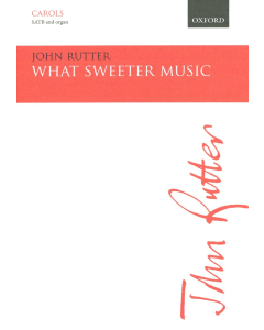 Rutter, John: What Sweeter Music (SATB, Organ)