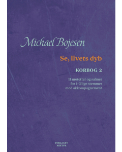 Bojesen, Michael: Se, livets dyb (Korbog 2 - 11 motteter og salmer for 1-3 lige stemmer)